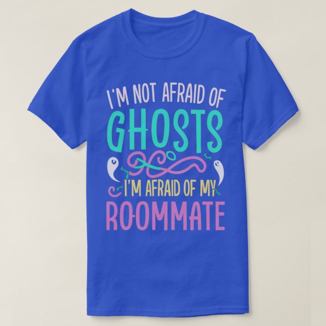 Im Not Afraid Of Ghosts Im Afraid Of My Roommate T-Shirt (Design Front)