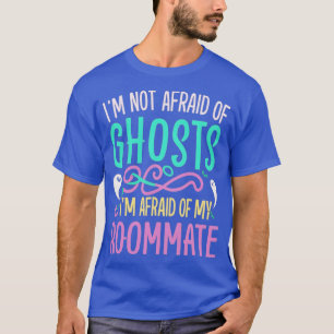 Im Not Afraid Of Ghosts Im Afraid Of My Roommate T-Shirt