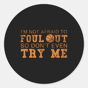 I'm Not Afraid To Foul Out So Don't Even Try Me Ba Classic Round Sticker