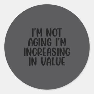 I'm Not Aging I'm Increasing In Value Funny Quotes Classic Round Sticker