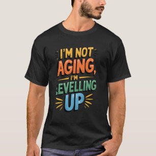I'm Not Aging I'm Levelling Up Funny Design T-Shirt