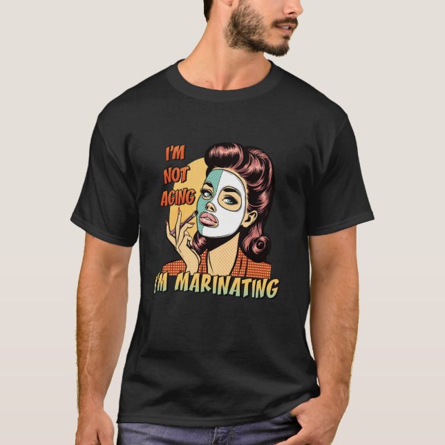 I'm Not Aging I'm Marinating Funny Retro Facial Ma T-Shirt (Front)