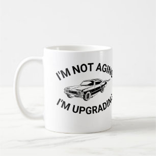 I'm not aging I'm upgrading, I'm not old I'm class Coffee Mug