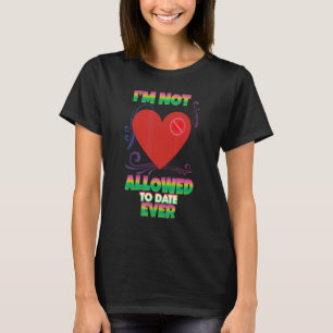I'm Not Allowed To Date Ever Humour Sarcastic Quot T-Shirt