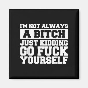 Im Not Always A B Just Kidding Go Yourself Funny Q Magnet