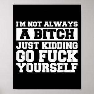 Im Not Always A B Just Kidding Go Yourself Funny Q Poster