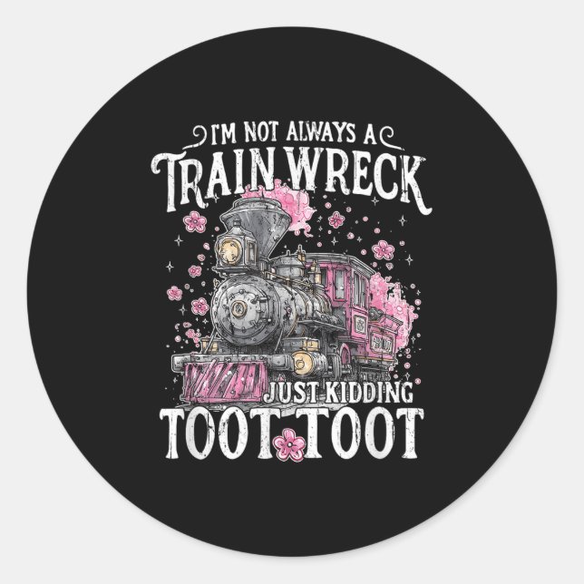 I'm Not Always A Train Wreck Just Kidding Toot Too Classic Round Sticker (Front)