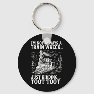 Im Not Always A Train Wreck Just Kidding Toot Toot Key Ring