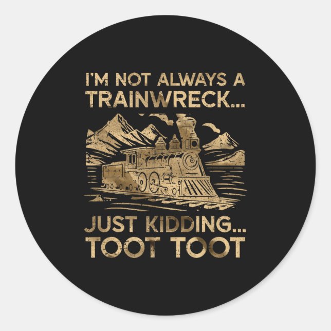 I'm Not Always A Trainwreck Just Kidding Toot Toot Classic Round Sticker (Front)