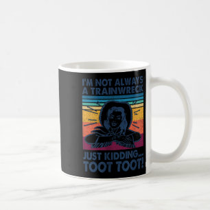 I'm Not Always A Trainwreck Just Kidding Toot Toot Coffee Mug