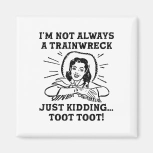Im Not Always A Trainwreck Just Kidding Toot Toot  Magnet
