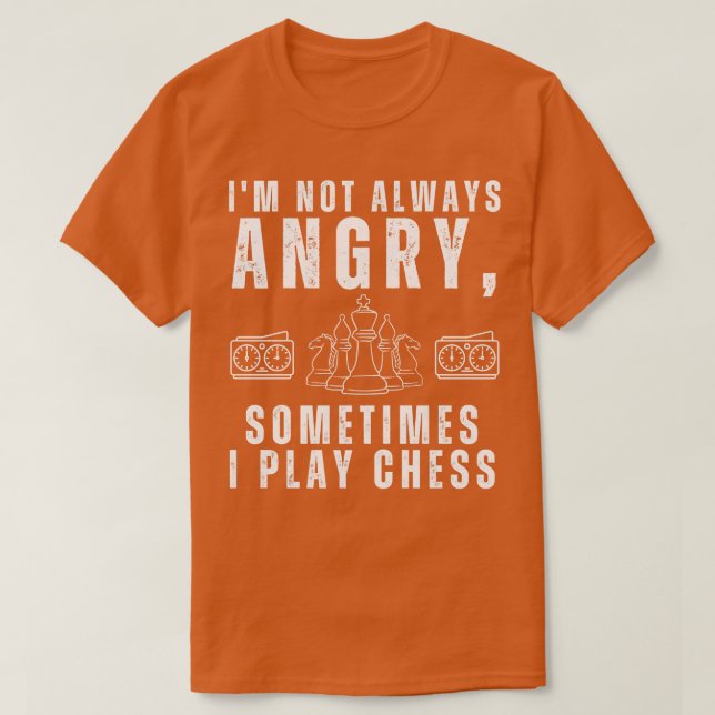 Im not always angry sometimes I play chess T-Shirt (Design Front)
