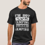 Im Not Always Camping  Funny Camper Camp Quote Fun T-Shirt<br><div class="desc">Im Not Always Camping  Funny Camper Camp Quote Funny</div>