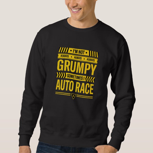 Im Not Always Grumpy Sometimes I Auto Race Car Rac Sweatshirt (Front)