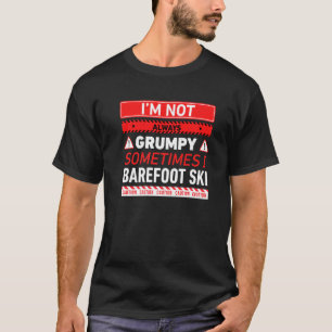 Im Not Always Grumpy Sometimes I Barefoot Ski 2 T-Shirt