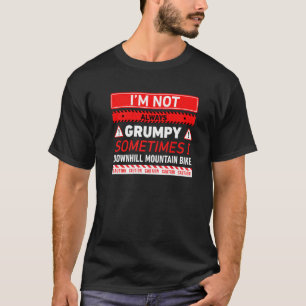 Im Not Always Grumpy Sometimes I Downhill Mountain T-Shirt