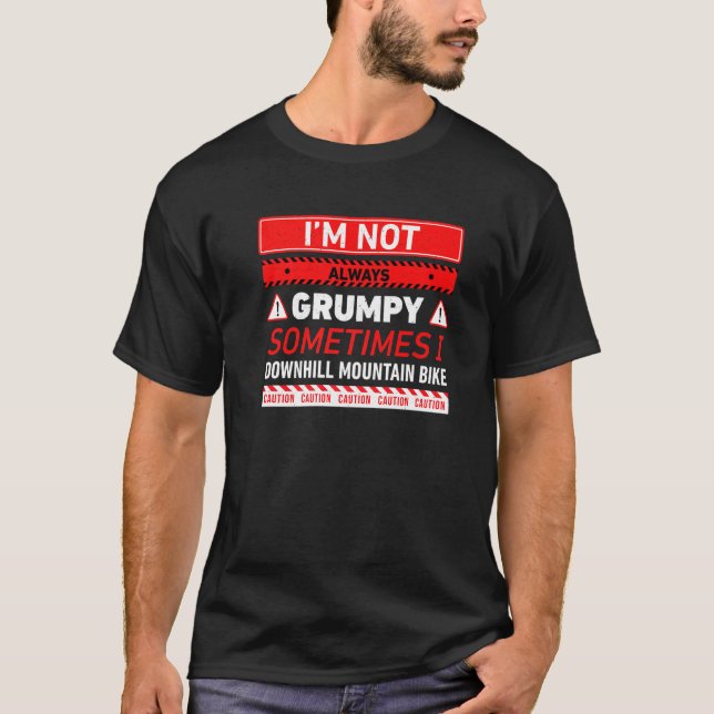 Im Not Always Grumpy Sometimes I Downhill Mountain T-Shirt (Front)