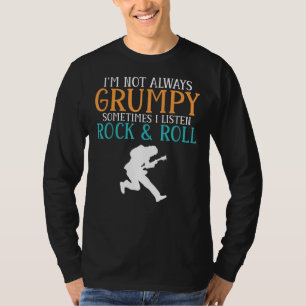 Im not always grumpy sometimes i listen Rock and R T-Shirt