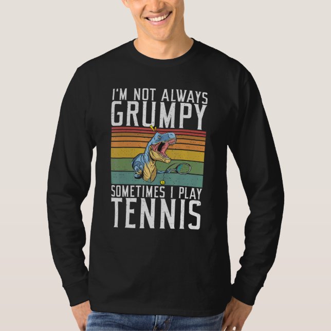 Im not always Grumpy sometimes i play Tennis   T-Shirt (Front)
