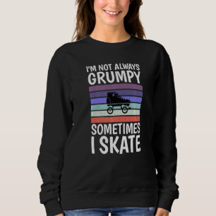 Im not always grumpy sometimes i skate  Roller Ska Sweatshirt