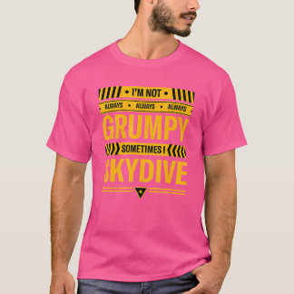 I'M Not Always Grumpy Sometimes I Skydive Skydivin T-Shirt