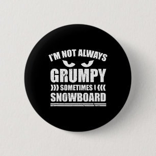 I'm Not Always Grumpy Sometimes I Snowboard Snowbo 6 Cm Round Badge