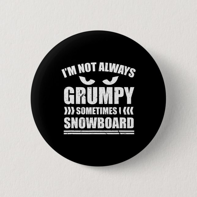 I'm Not Always Grumpy Sometimes I Snowboard Snowbo 6 Cm Round Badge (Front)