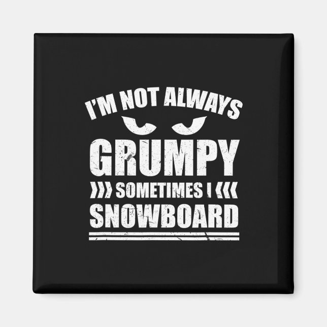 I'm Not Always Grumpy Sometimes I Snowboard Snowbo Magnet (Front)