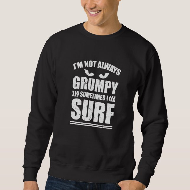 Im Not Always Grumpy Sometimes I Surf Surfing Sweatshirt (Front)