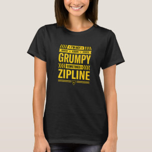Im Not Always Grumpy Sometimes I Zipline Ziplining T-Shirt