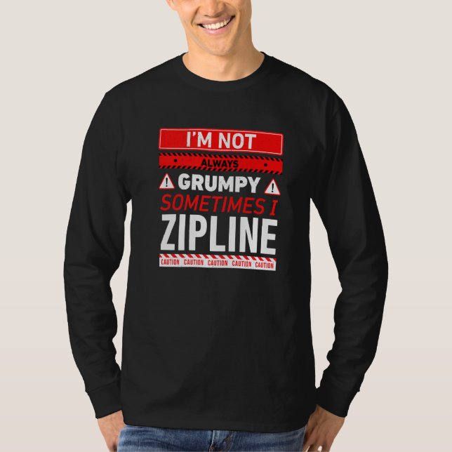 Im Not Always Grumpy Sometimes I Zipline Ziplining T-Shirt (Front)