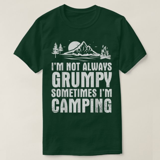 I'm Not Always Grumpy Sometimes I'm Camping Camper T-Shirt (Design Front)