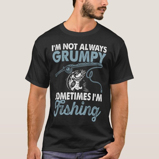 I'm Not Always Grumpy Sometimes I'm Fishing - Vint T-Shirt (Front)