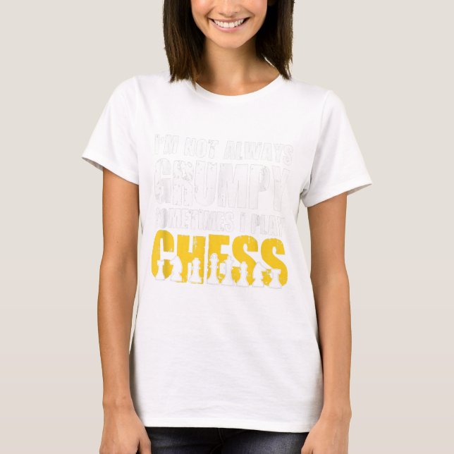 Im Not Always Grumpy, Sometimes Im Playing Chess . T-Shirt (Front)
