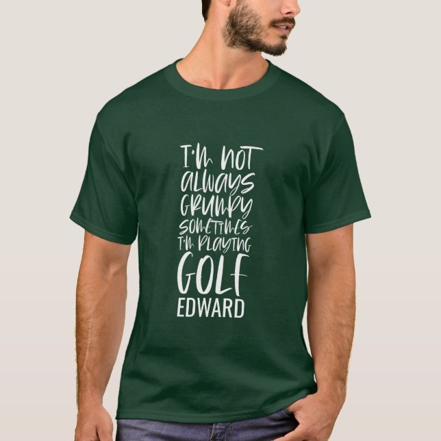 I'm not always grumpy sometimes I'm playing golf T-Shirt (Front)