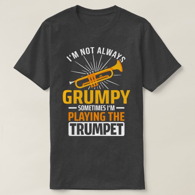 Im Not Always Grumpy Trumpet  T-Shirt (Design Front)