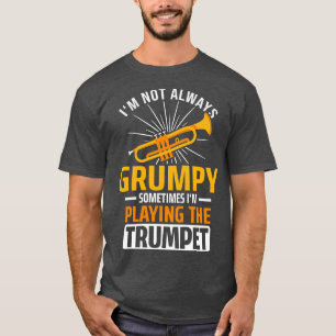 Im Not Always Grumpy Trumpet  T-Shirt