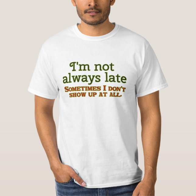 I'm Not Always Late T-Shirt (Front)
