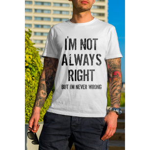 I'm Not Always Right But I'm Never Wrong Funny T-Shirt