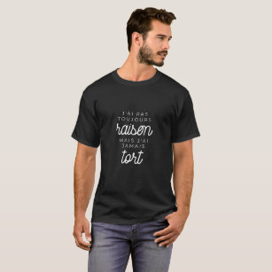 I'm not always right, but I'm never wrong T-Shirt