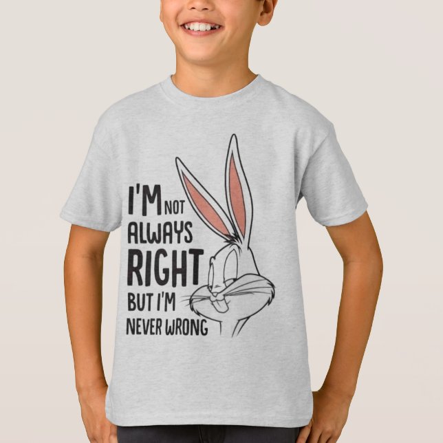 "I'm Not Always Right, But I'm Never Wrong"  T-Shirt (Front)
