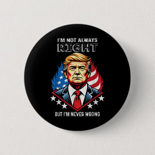 Im Not Always Right But Im Never Wrong Trump 6 Cm Round Badge