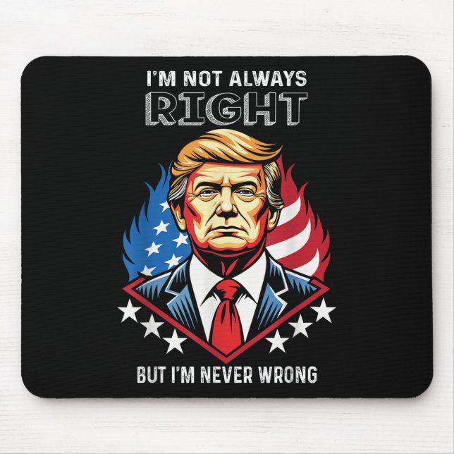 Im Not Always Right But Im Never Wrong Trump Mouse Pad (Front)