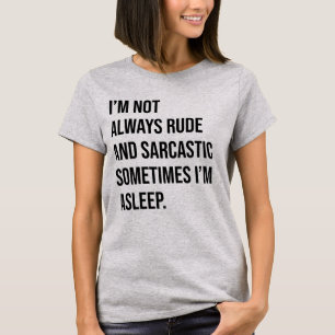 I'M NOT ALWAYS RUDE AND SARCASTIC. T-Shirt