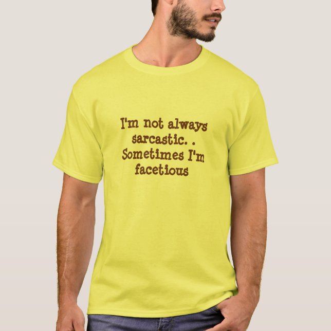 I'm not always sarcastic-Sometimes I'm facetious T-Shirt (Front)