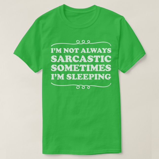 Im Not Always Sarcastic Sometimes Im Sleeping 1 T-Shirt (Design Front)