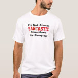 I'm not always sarcastic T-Shirt<br><div class="desc">I'm not always sarcastic,  sometimes I'm sleeping. Change the font / text colour and style as you choose.</div>