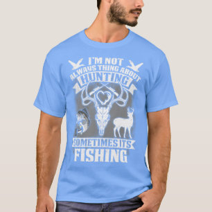 Im Not Always Think About Hunting Sometimes Its Fi T-Shirt