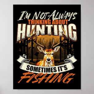 I'm Not Always Thinking About Hunting - Wildlife D Poster