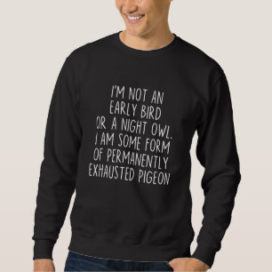 i'm not an early bird or a night owl Quote Sweatshirt